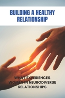 Building A Healthy Relationship: What Experiences Women In Neurodiverse Relationships: Core Differences In Ways Of Maintaining Emotional Stability B0915MBJL2 Book Cover