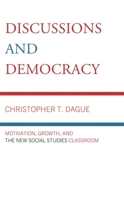 Discussion and Democracy: Motivation, Growth and the New Social Studies Classroom 1475874456 Book Cover