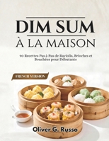 Dim Sum à la maison: 90 Recettes Pas à Pas de Raviolis, Brioches et Bouchées pour Débutants (French Edition) B0GYLMNB3K Book Cover
