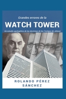 Grandes errores de la Watch Tower: Estudio de cada una de las doctrinas de los Testigos de Jehová expuestas a la luz de las Escrituras Bíblica 1687757453 Book Cover