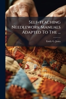 Self-teaching Needlework Manuals Adapted To The ...: Requirements Of The New Code. Standard... 1279606622 Book Cover