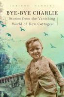 Bye-Bye Charlie: Stories from the Vanishing World of Kew Cottages 1921410108 Book Cover