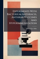 Experiments With Bacterium Anthracis, Anthrax Vaccines And Hyperimmunization... 1279613009 Book Cover