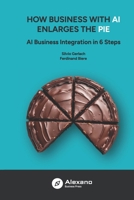How Business with AI Enlarges the Pie: AI Business Integration in 6 Steps 3936875537 Book Cover