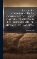 Règles Et Indulgences De La Confrairie De L'ange Gardien, Ã rigÃ(c)e Dans Les Ã glises Des Rr. Pp. Minimes Des Pays-bas... (French Edition) 1024800342 Book Cover