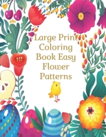 Large Print Coloring Book Easy Flower Patterns: An Adult Coloring Book with Bouquets, Wreaths, Swirls, Patterns, Decorations, Inspirational Designs, and Much More! B08R6MT17G Book Cover