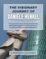 THE VISIONARY JOURNEY OF DANIÈLE HENKEL: The motivational story of how she went from selling beauty gloves out of her car trunk to becoming a ... Entrepreneurs and Industry Leaders) B0FF35KSDL Book Cover