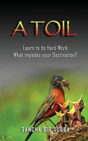 A Toil: Learn to Do Hard Work What Impedes Your Destination? 1545528926 Book Cover