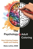 The Psychology of Adult Coloring: How Coloring Creates Health and Healing 1510717633 Book Cover