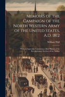 Memoirs of the Campaign of the North Western Army of the United States, A.D. 1812; With an Appendix Containing a Brief Sketch of the Revolutionary Services of the Author 1021457256 Book Cover