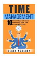 Time Management: 10 Proven Steps To Increase Productivity, Save Time, And Get More Done (Time Management Strategies, Time Management Techniques, Mastering Time Management) 1535163917 Book Cover