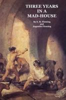 Three Years in a Mad-house: the Story of My Life at the Asylum, My Escape, and the Strange Adventures Which Followed 1449928560 Book Cover