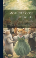 Mother Goose in White: Mother Goose Rhymes, With Silhouette Illustrations 1022243004 Book Cover