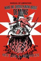 What We Should Know about Demons: Manual of Liberation 1449764061 Book Cover
