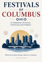 Festivals of Columbus, Ohio: A Celebration of Culture, Community, and Tradition B0HB77BMRY Book Cover