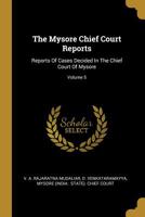 The Mysore Chief Court Reports: Reports Of Cases Decided In The Chief Court Of Mysore; Volume 5 1277027927 Book Cover