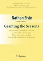 Granting the Seasons: The Chinese Astronomical Reform of 1280, with a Study of Its Many Dimensions and a Translation of Its Records 0387789553 Book Cover