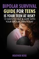 Bipolar Teen: Bipolar Survival Guide for Teens: Is Your Teen at Risk? 15 Ways to Help & Cope with Your Bipolar Teen Today 1628841354 Book Cover