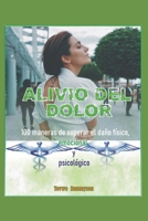 ALIVIO DEL DOLOR: 100 maneras de superar el daño físico, emocional y psicológico (Spanish Edition) B0CQYWBTWW Book Cover
