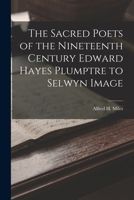 The Sacred Poets of the Nineteenth Century Edward Hayes Plumptre to Selwyn Image 1017332800 Book Cover