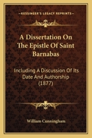 A Dissertation On The Epistle Of Saint Barnabas: Including A Discussion Of Its Date And Authorship 1164524976 Book Cover