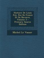 Histoire de Louis XIII, Roi de France Et de Navarre, Volume 3 0274893150 Book Cover