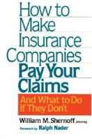 How to Make Insurance Companies Pay Your Claims: And What To Do If They Don't