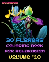 30 Flowers Coloring Book for Relaxation Volume #10: Coloring Book for Relaxation | Botanical Coloring Book for Adults | Realistic Flowers Coloring Book (Realistic Flowers Adult Coloring Book) B08JQ8PBDV Book Cover