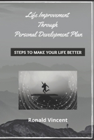 Life Improvement Through Personal Development Plan: Steps To Make Your Life Better B09GCVRFWX Book Cover