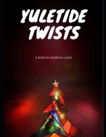 YULETIDE TWISTS: A Collection Of Festive, Funny, Thrilling And Romantic Holiday Tales B0CQYDTBQT Book Cover