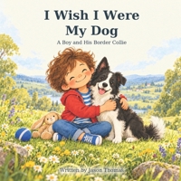 I Wish I Were My Dog: A Boy and His Border Collie B0HL9QCFJG Book Cover