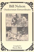 Bill Nelson: Outdoorsman Extraordinaire. 1931291403 Book Cover