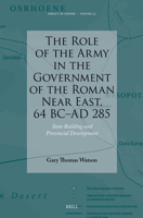 The Role of the Army in the Government of the Roman Near East, 64 BC-AD 285: State Building and Provincial Development (Impact of Empire) 9004749373 Book Cover