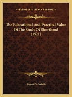 The Educational and Practical Value of the Study of Shorthand 135504524X Book Cover