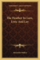 The Heather in Lore, Lyric and Lay, by Alexander Wallace 0548484317 Book Cover