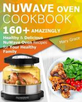 Nuwave Oven Cookbook: 160+ Amazingly Healthy and Delicious Nuwave Oven Recipes for Your Healthy Family 152123177X Book Cover