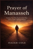 Prayer of Manasseh: Finding Your Way Back to God After Failure, Guilt, and Spiritual Distance B0GT46MRQX Book Cover