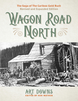 Wagon Road North: The Saga of the Cariboo Gold Rush, Revised and Expanded Edition 177203360X Book Cover