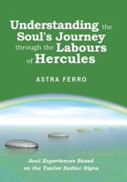 Understanding the Soul's Journey Through the Labours of Hercules: Soul Experiences Based on the Twelve Zodiac Signs B0BCHK9DJL Book Cover