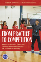 From Practice to Competition: A Coach's Guide for Designing Training Sessions to Improve the Transfer of Learning 1538166275 Book Cover