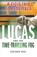 Lucas and The Time-Traveling Fog A Field Trip To Remember E4: A Field Trip To Remember B0CT3ZYK5X Book Cover