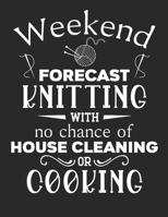 Weekend Forecast Knitting With No Chance of Housecleaning or Cooking: The Perfect Planner to Record Knitting and/or Crochet Projects in Progress. 1697644406 Book Cover