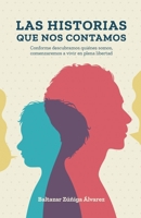 LAS HISTORIAS QUE NOS CONTAMOS: Conforme descubramos quiénes somos, comenzaremos a vivir en plena libertad (Spanish Edition) 6076963808 Book Cover