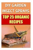 DIY Garden Insect Sprays: Top 25 Organic Recipes 1986206866 Book Cover