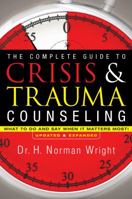 The Complete Guide to Crisis & Trauma Counseling: What to Do and Say When It Matters Most! 0830758402 Book Cover