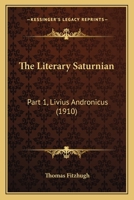 The Literary Saturnian: Part 1, Livius Andronicus 0548854262 Book Cover