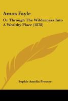 Amos Fayle: Or Through The Wilderness Into A Wealthy Place 1179089545 Book Cover