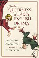 On the Queerness of Early English Drama: Sex in the Subjunctive 1487508743 Book Cover