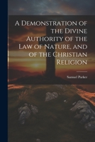 A Demonstration of the Divine Authority of the Law of Nature, and of the Christian Religion 1021815551 Book Cover