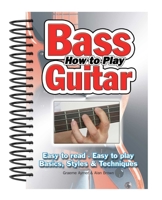 How To Play Bass Guitar: Easy to Read, Easy to Play; Basics, Styles & Techniques 1847867022 Book Cover
